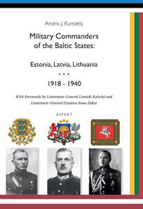 Andris J. Kursietis Military Commanders of the Baltic States: Esronia, Latvia, Lithuania, 1918-1940 -   (ISBN: 9789463384186)
