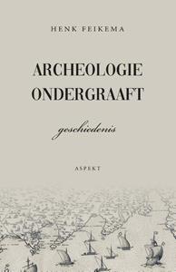 Henk Feikema Archeologie ondergraaft geschiedenis -   (ISBN: 9789463385312)