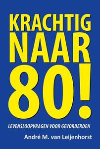 André M. van Leijenhorst Krachtig naar 80! -   (ISBN: 9789463654135)