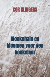 Cor Klingers Blockchain en bloemen voor een konkelaar -   (ISBN: 9789464358537)