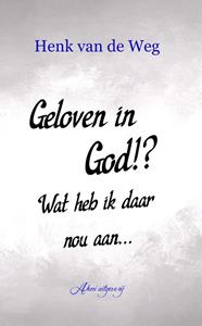 Henk van de Weg Geloven in God!℃ Wat heb ik daar nou aan -   (ISBN: 9789083228037)