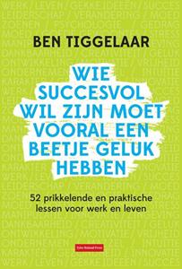 Ben Tiggelaar Wie succesvol wil zijn moet vooral een beetje geluk hebben -   (ISBN: 9789079445943)