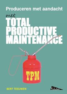 Bert Teeuwen TPM, Total Productive Maintenance, produceren met aandacht -   (ISBN: 9789081503662)