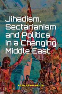 Adib Abdulmajid Jihadism, Sectarianism and Politics in a Changing Middle East -   (ISBN: 9789463013543)