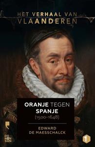 Edward de Maesschalck Het verhaal van Vlaanderen -Oranje tegen Spanje (1500-1648) -   (ISBN: 9789022339527)