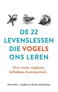Élise Rousseau, Philippe J. Dubois De 22 levenslessen die vogels ons leren -   (ISBN: 9789021572642)