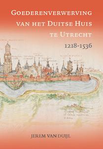 Jerem van Duijl Goederenverwerving van het Duitse Huis te Utrecht 1218-1536 -   (ISBN: 9789464550184)