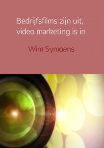 Wim Symoens Bedrijfsfilms zijn uit, video marketing is in -   (ISBN: 9789402132335)