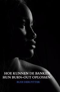 Rudi Deruytter Hoe Kunnen De Banken Hun Burn-Out Oplossen℃ -   (ISBN: 9789402136296)