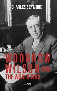 Charles Seymore Woodrow Wilson and the World War -   (ISBN: 9789464622683)