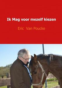Eric van Poucke Ik mag voor mezelf kiezen -   (ISBN: 9789402164107)