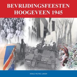 Ronald Wilfred Jansen Bevrijdingsfeesten Hoogeveen 1945 -   (ISBN: 9789490482510)