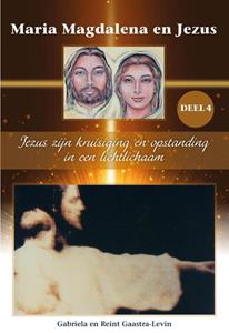 Gabriela Gaastra-Levin, Reint Gaastra Jezus zijn kruisiging en opstanding in een lichtlichaam -   (ISBN: 9789082639780)