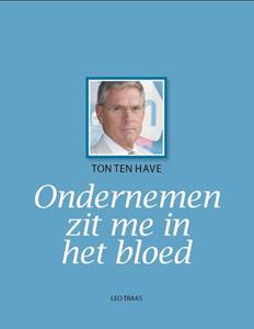 Leo Traas Ton ten Have ondernemen zit me in het bloed -   (ISBN: 9789491183034)