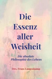 Drs. Frans Langenkamp Die Essenz aller Weisheit -   (ISBN: 9789403687124)