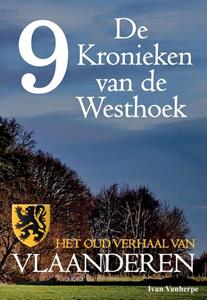 Ivan Vanherpe De Kronieken van de Westhoek deel 9 - Het oud verhaal van Vlaanderen -   (ISBN: 9789492022080)