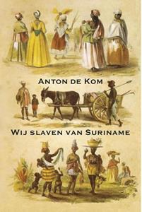 Anton de Kom Wij slaven van Suriname -   (ISBN: 9789492954718)