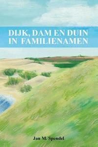 Jan M. Spendel Dijk, dam en duin in familienamen -   (ISBN: 9789493172791)