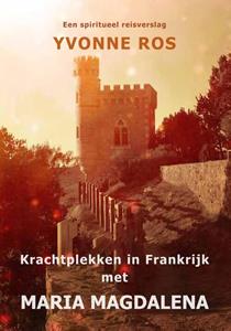 Yvonne Ros Krachtplekken in Frankrijk met Maria Magdalena -   (ISBN: 9789462471450)