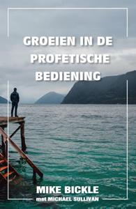 Mike Bickle Groeien in de profetische bediening -   (ISBN: 9789079026036)