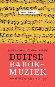 Ignace Bossuyt De onvermoede schatkamer van de Duitse barokmuziek tussen Schütz en Bach (1650-1700) -   (ISBN: 9789056157074)