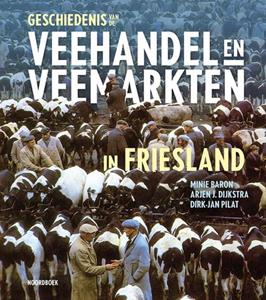 Arjen Dijkstra, Dirk-Jan Pilat, Minie Baron Geschiedenis van de veehandel en veemarkten in Friesland -   (ISBN: 9789056158606)