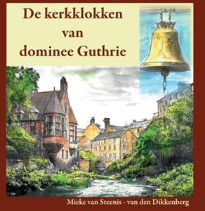 Mieke van Steenis-van den Dikkenberg De kerkklokken van dominee Guthrie -   (ISBN: 9789083025223)