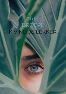 Arie Broere Ik vind je lekker.. -   (ISBN: 9789464052077)
