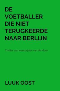 Luuk Oost De voetballer die niet terugkeerde naar Berlijn -   (ISBN: 9789464057775)