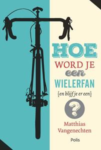 Matthias Vangenechten Hoe word je een wielerfan (en blijf je er een)℃ -   (ISBN: 9789463104616)