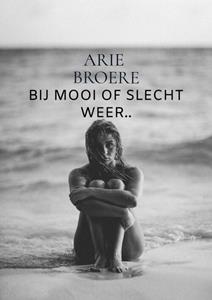 Arie Broere Bij mooi of slecht weer.. -   (ISBN: 9789464189957)
