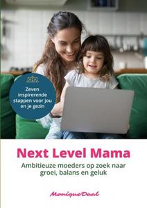 Monique Daal Next Level Mama. Ambitieuze moeders op zoek naar balans, groei en geluk. -   (ISBN: 9789464354652)
