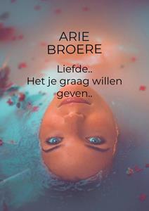Arie Broere Liefde , Het je graag willen geven.. -   (ISBN: 9789464355840)