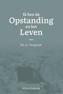 Ds. A. Vergunst Ik ben de Opstanding en het Leven -   (ISBN: 9789087187927)