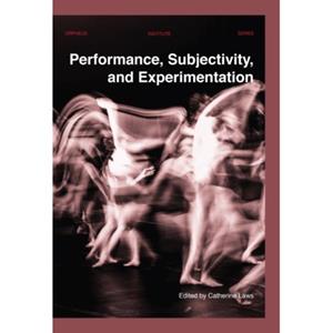 Universitaire Pers Leuven Performance, Subjectivity, And Experimentation - Orpheus Institute Series