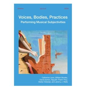 Universitaire Pers Leuven Voices, Bodies, Practices - Orpheus Institute Series - Catherine Laws