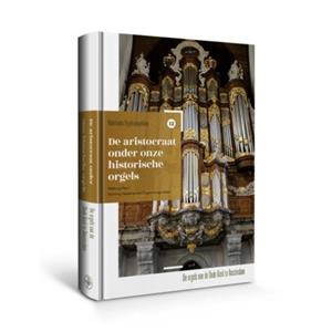 Amsterdam University Press De Aristocraat Onder Onze Historische Orgels - Nederlandse Orgelmonografieen - Gert Eijkelboom