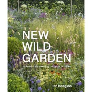 Frances Lincoln New Wild Garden: Natural-Style Planting And Practicalities - Ian Hodgson