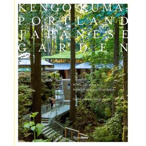 Rizzoli Kengo Kuma And The Portland Japanese Garden - Botond Bognar