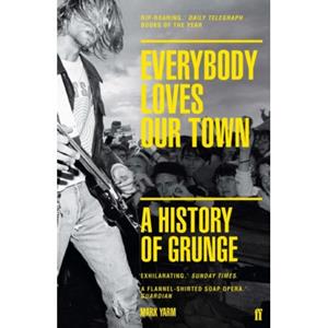 Faber & Faber Everybody Loves Our Town: A History Of Grunge - Mark Yarm