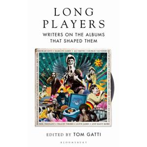 Bloomsbury Long Players: Writers On The Albums That Shaped Them - Tom Gatti