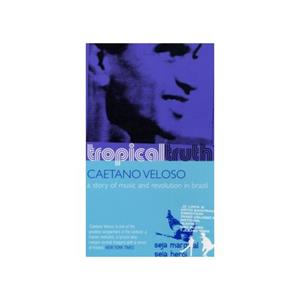 Paagman Tropical truth : a story of music and revolution in brazil - Veloso Caetano