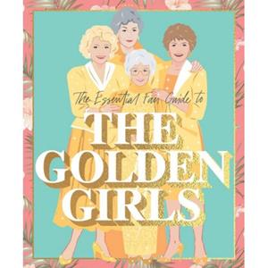 Abrams&Chronicle Essential Fan Guide To The Golden Girls - Emma Lewis