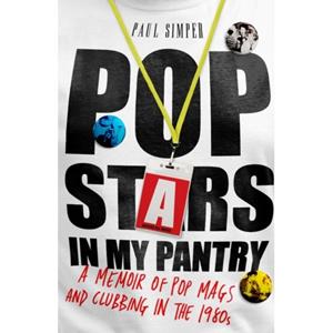 Random House Uk Pop Stars In My Pantry: A Memoir Of Pop Mags And Clubbing In The 1980s - Paul Simper