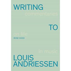 Uitgeverij Lecturis B.V. Writing To Louis Andriessen - Rose Dodd