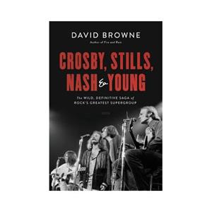 Hachette Crosby, Stills, Nash And Young: The Wild, Definitive Saga Of Rock's Greatest Supergroup - David Browne