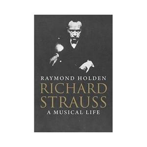Yale University Pres Richard Strauss : A Musical Life - Raymond Holden
