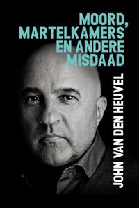 John van den Heuvel Moord, martelkamers en andere misdaad -   (ISBN: 9789083296180)