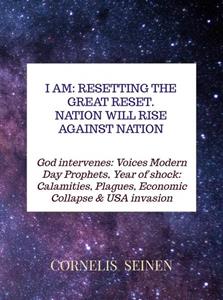 Cornelis Seinen I Am: Resetting The Great Reset. Nation will Rise Against Nation -   (ISBN: 9789464359510)