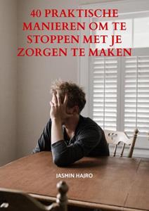 Jasmin Hajro 40 Praktische Manieren Om Te Stoppen Met Je Zorgen Te Maken -   (ISBN: 9789464809510)
